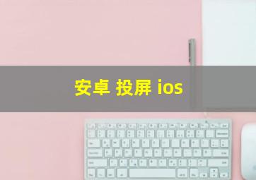 安卓 投屏 ios